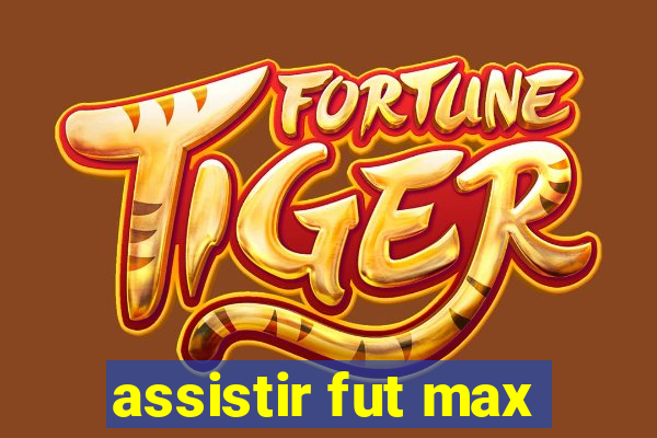 assistir fut max